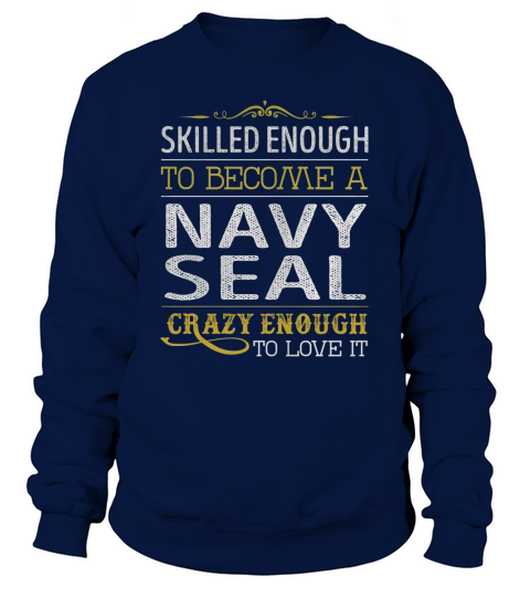 Become a Navy Seal Crazy Enough Job Title Shirts Sweatshirt Unisex