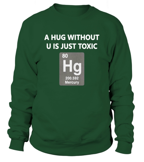 Funny Chemistry T Shirt - A Hug Without U Is Just Toxic Sweatshirt Unisex