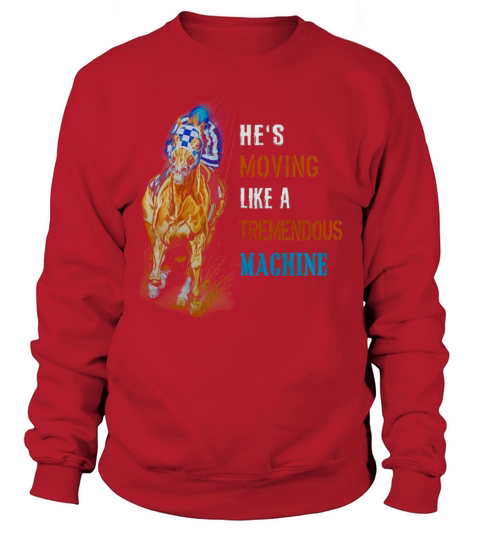 Hes moving like a tremendous machine horse Sweatshirt Unisex