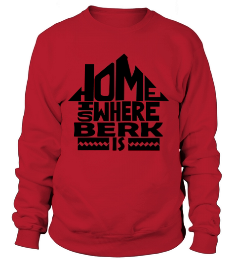 Home Is Where The Berk Is Tshirts. Berk Family Crest. Great Chistmas Gift Ideas Sweatshirt Unisex