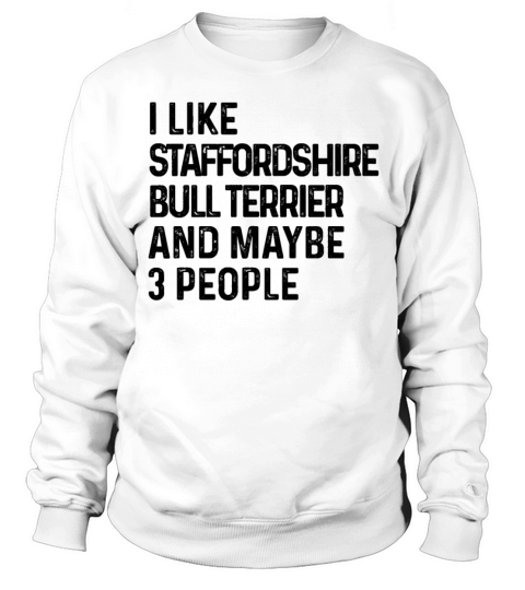 I Like Staffordshire Bull Terrier And Maybe 3 Sweatshirt Unisex