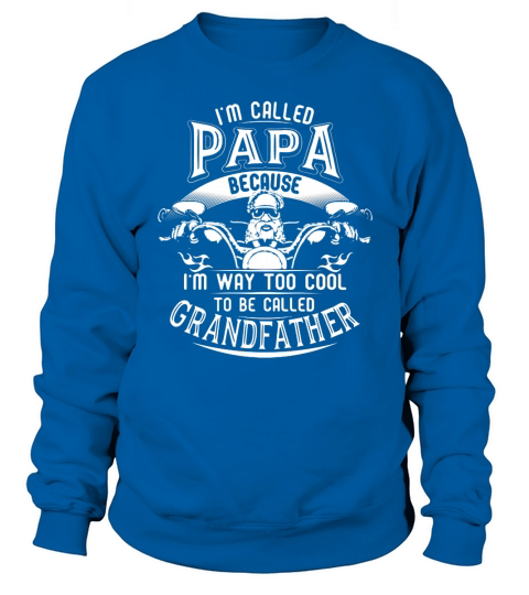 I’m called papa because I’m way too cool to be called grandfather drive the motorbike Sweatshirt Unisex