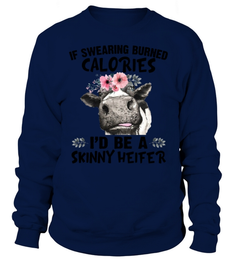 If Swearing Burned Calories Id Be A Skinny Heifer Sweatshirt Unisex