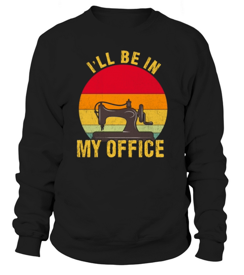 Ill Be in My Office funny sewing crafting vintage Sweatshirt Unisex