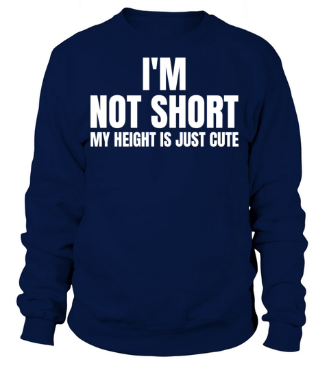 im not short my height is just cute Sweatshirt Unisex