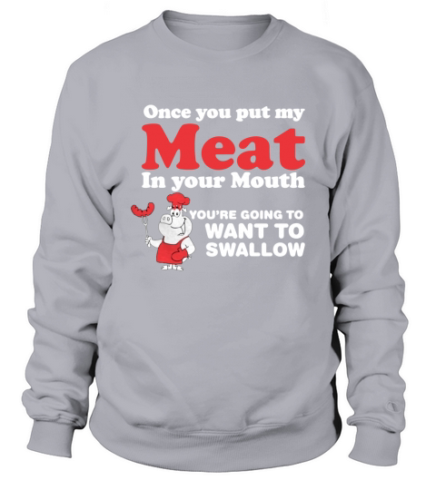 Put My Meat In Your Mouth Going Want To Swallow Sweatshirt Unisex