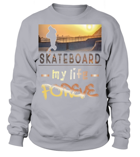 skateboard my life forever gift idea Sweatshirt Unisex