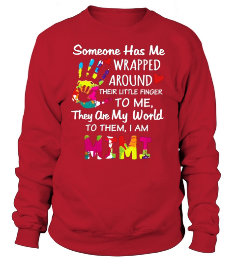 Someone has me wrapped around their little finger to me they are my world to them I am Mimi Sweatshirt Unisex