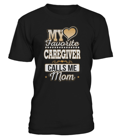 Best Family Jobs Gifts, Funny Works Gifts Ideas My Favorite CAREGIVER Calls Me Mom T-Shirt Unisex