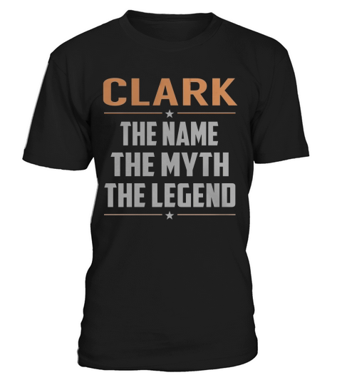 CLARK The Name The Myth The Legend Name Shirts T-Shirt Unisex