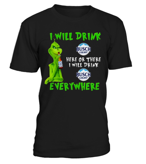 Grinch i will drink Busch Light beer here or there i will drink everywhere sweater T-Shirt Unisex