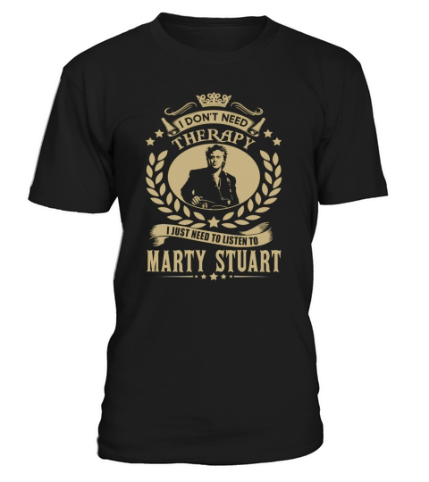 I Dont Need Therapy I Just Need To Listen To Marty Stuart TShirt T-Shirt Unisex