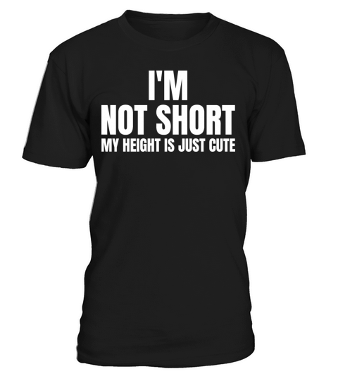 im not short my height is just cute T-Shirt Unisex