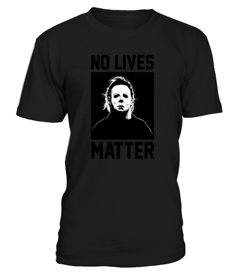 Michael Myers no lives matter shirt T-Shirt Unisex