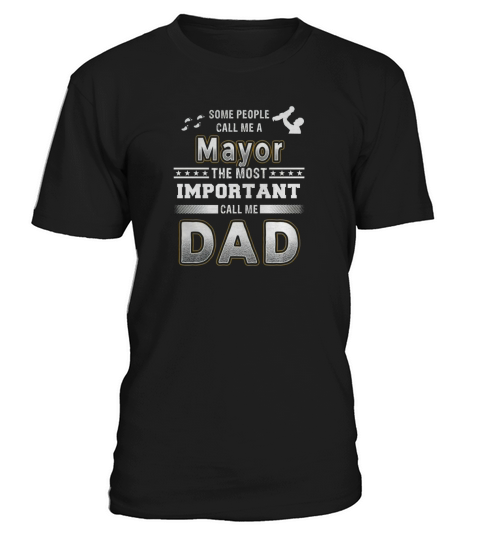Some people call me a mayor the most important call me dad T-Shirt Unisex