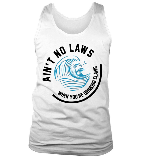 Aint no laws when youre drinking claws shirt Tank Top Unisex