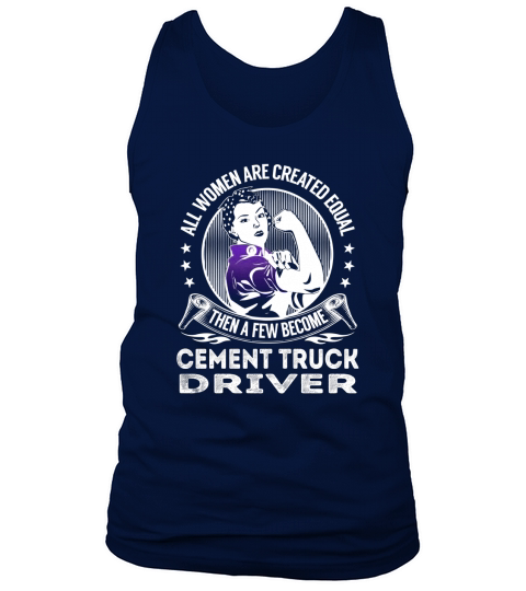 All Women are Created Equal Then a few Become Cement Truck Driver Job Shirts Tank Top Unisex