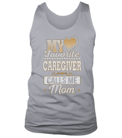 Best Family Jobs Gifts, Funny Works Gifts Ideas My Favorite CAREGIVER Calls Me Mom Tank Top Unisex