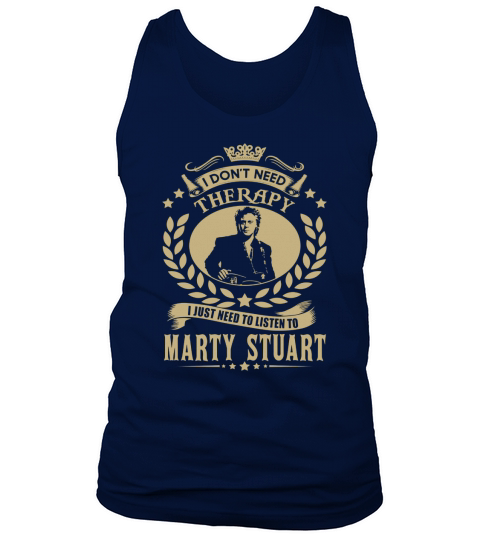 I Dont Need Therapy I Just Need To Listen To Marty Stuart TShirt Tank Top Unisex