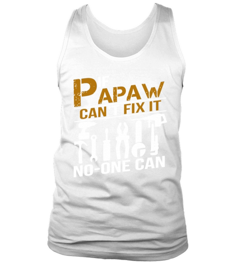 IF PAPAW CANT FIX IT NO ONE CAN SHIRT GRANDPA GIFT TSHIRT Tank Top Unisex