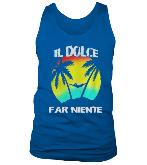 Il Dolce Far Niente Shirt Being Lazy Shirt Doing Nothing T Tank Top Unisex