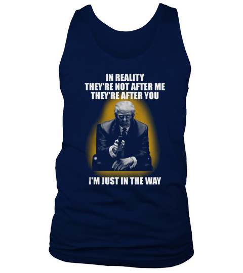 In Reality theyre not after me theyre after you im just in the way Tank Top Unisex