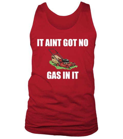 It Aint Got No Gas In It Tank Top Unisex