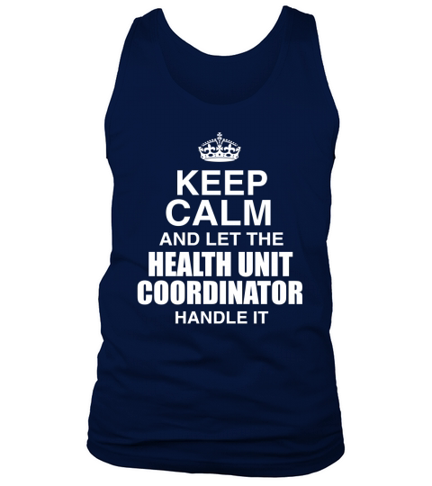 KEEP CALM AND LET THE HEALTH UNIT COORDINATOR HANDLE IT Tank Top Unisex