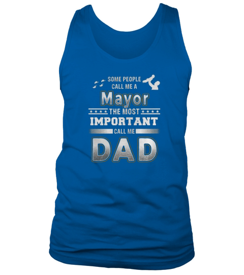 Some people call me a mayor the most important call me dad Tank Top Unisex