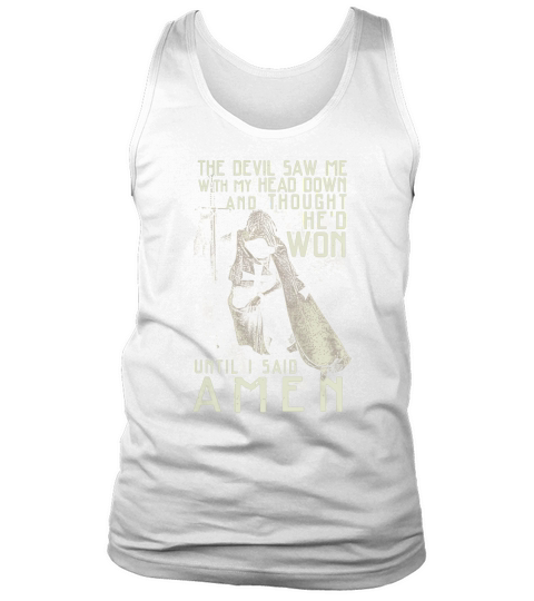 The devil saw me with my head down and thought hed won until i said amen shirt Tank Top Unisex