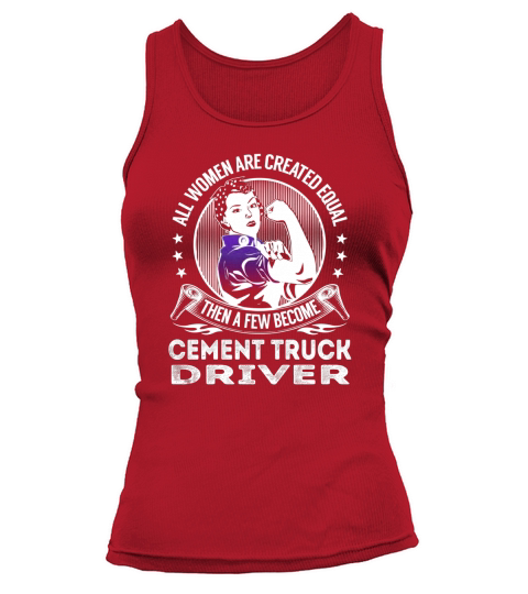 All Women are Created Equal Then a few Become Cement Truck Driver Job Shirts Tank top Woman
