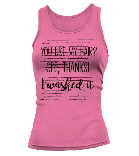 Best You like my hair gee thanks I washed it Tank top Woman