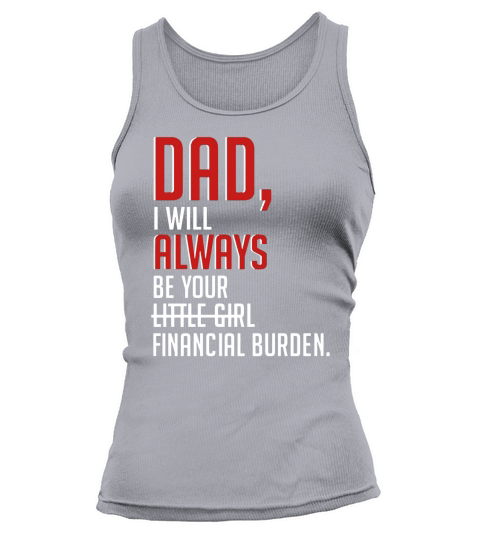Hot Dad i will always be your financial burden Tank top Woman