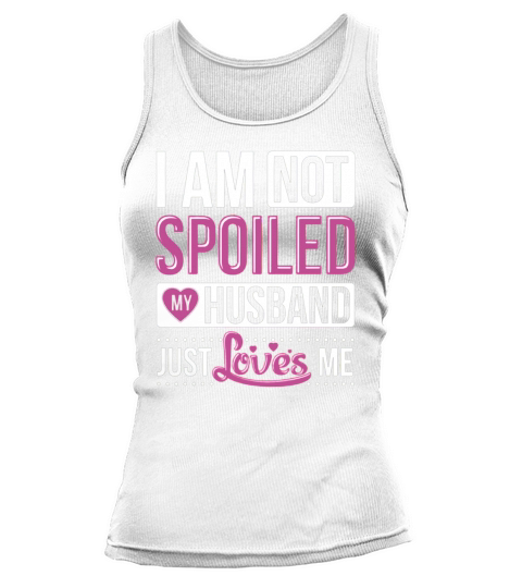 i m not spoiled my husband just loves me Tank top Woman