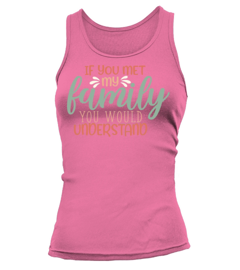 If You Met My Family Funny Sarcastic Quote Tank top Woman