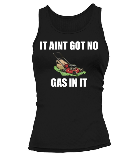 It Aint Got No Gas In It Tank top Woman