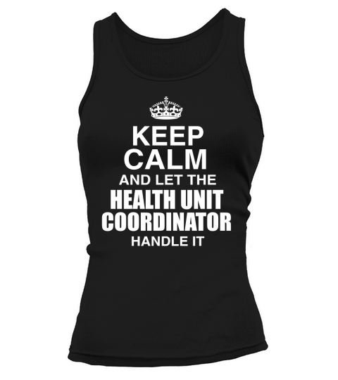 KEEP CALM AND LET THE HEALTH UNIT COORDINATOR HANDLE IT Tank top Woman