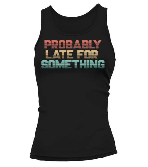 Vintage Probably Late For Something - Funny Shirt Tank top Woman