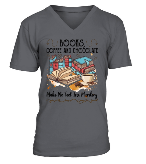 Books Coffee Chocolate Make Me Feel Less Murdery V-Neck T-shirt
