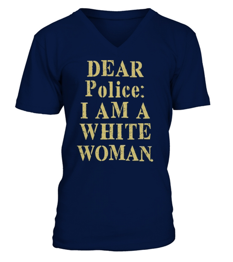 Dear police i am a white woman T-Shirt V-Neck T-shirt