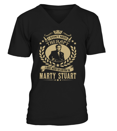 I Dont Need Therapy I Just Need To Listen To Marty Stuart TShirt V-Neck T-shirt