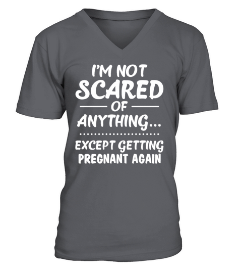 Im Not Scared Of Anything Except Getting Pregnant V-Neck T-shirt