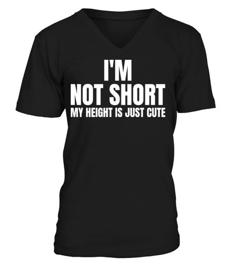 im not short my height is just cute V-Neck T-shirt