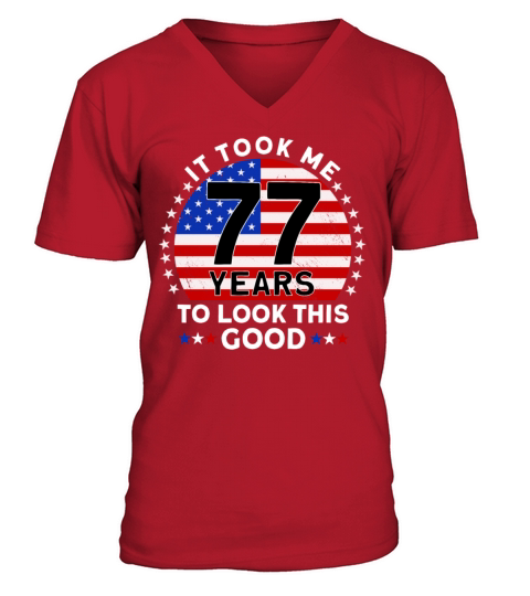 It Took Me 77 Years To Look This Good Birthday V-Neck T-shirt