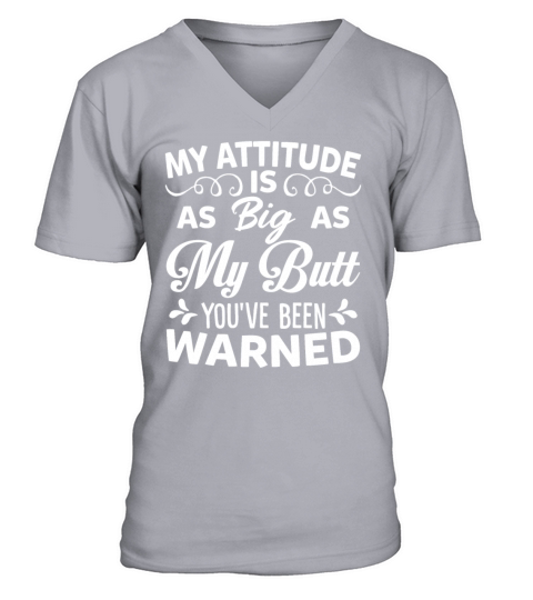 My Attitude is Big As My Butt Youre Been Warned V-Neck T-shirt