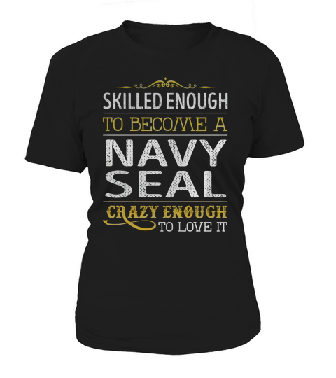 Become a Navy Seal Crazy Enough Job Title Shirts Women's T-Shirt