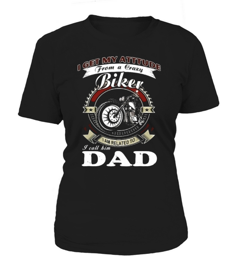 Biker Dad T Shirt I get my Attitude from a Cra Women's T-Shirt