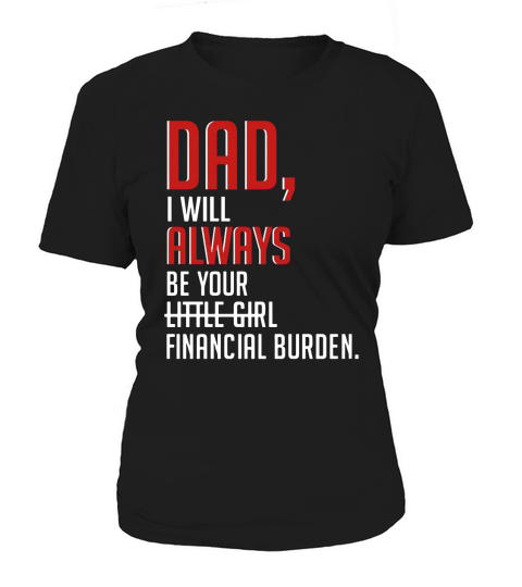 Hot Dad i will always be your financial burden Women's T-Shirt
