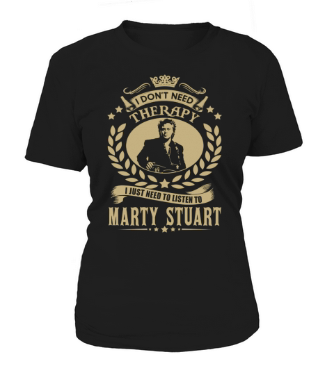 I Dont Need Therapy I Just Need To Listen To Marty Stuart TShirt Women's T-Shirt