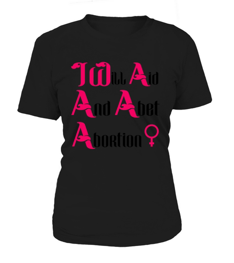I Will Aid And Abet Abortion Women's T-Shirt